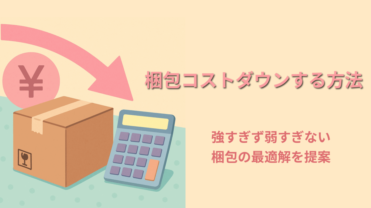 梱包コストダウンする方法｜強すぎず弱すぎない梱包の最適解を提案