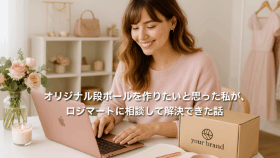 オリジナル段ボールを作りたいと思った私が、ロジマートに相談して解決できた話